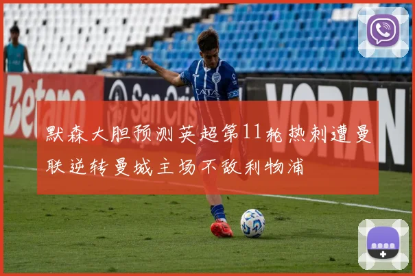 默森大胆预测英超第11轮热刺遭曼联逆转曼城主场不敌利物浦